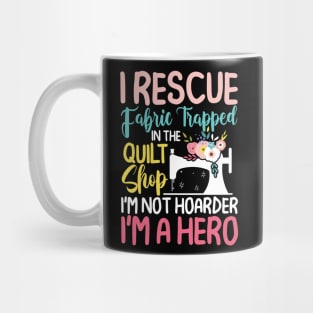 I Rescue Fabric Trapped In The Quilt Shop Mug